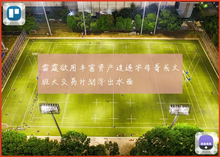 雷霆欲用丰富资产追逐字母哥或文班大交易计划浮出水面